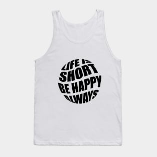 Life is short be happy always Tank Top